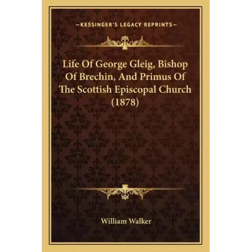 Life of George Gleig, Bishop of Brechin, and Primus of the Scottish Episcopal Church (1878)