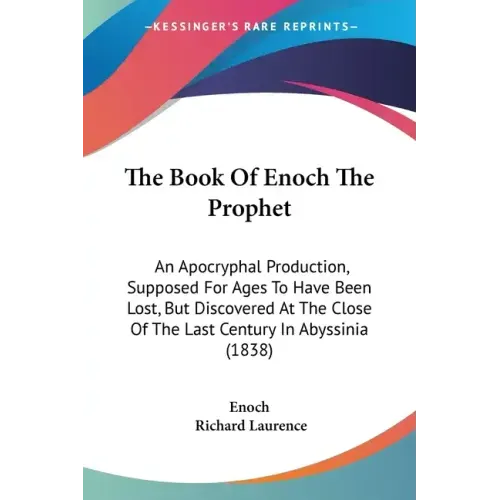 The Book Of Enoch The Prophet: An Apocryphal Production, Supposed For Ages To Have Been Lost, But Discovered At The Close Of The Last Century In Abys