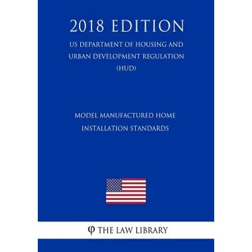 Model Manufactured Home Installation Standards (US Department of Housing and Urban Development Regulation) (HUD) (2018 Edition)