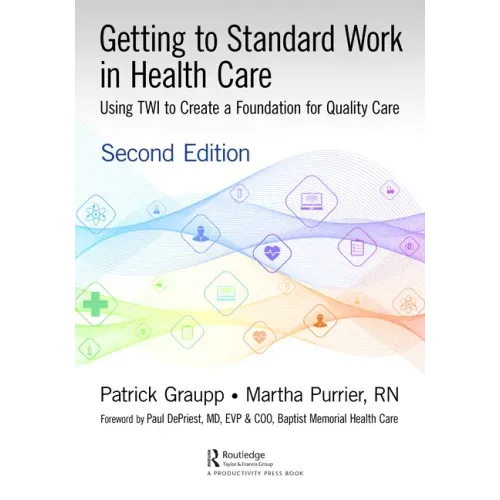 Getting to Standard Work in Health Care: Using Twi to Create a Foundation for Quality Care