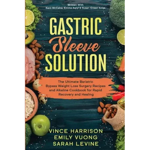 Gastric Sleeve Solution: The Ultimate Bariatric Bypass Weight Loss Surgery Recipes and Alkaline Cookbook for Rapid Recovery and Healing: Writte