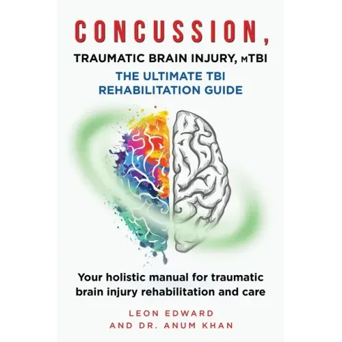 CONCUSSION, TRAUMATIC BRAIN INJURY, mTBI ULTIMATE REHABILITATION GUIDE: Your holistic manual for traumatic brain injury rehabilitation and care