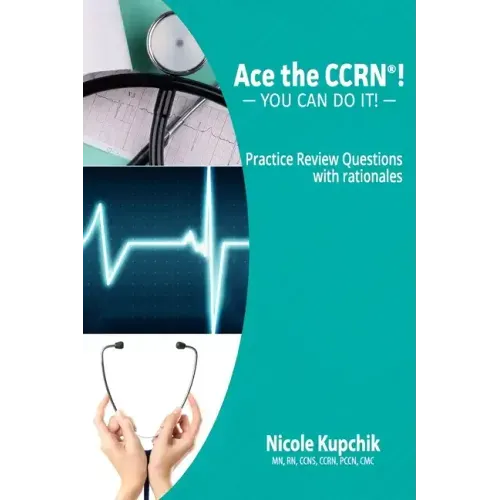 Ace the CCRN: You Can Do It! Practice Review Questions