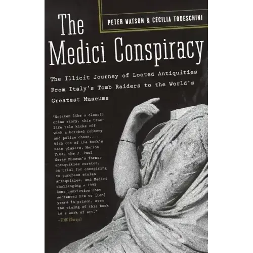 The Medici Conspiracy: The Illicit Journey of Looted Antiquities-- From Italy's Tomb Raiders to the World's Greatest Museums
