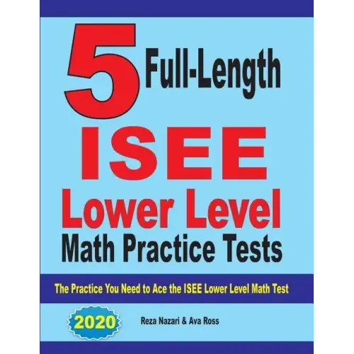 5 Full Length ISEE Lower Level Math Practice Tests: The Practice You Need to Ace the ISEE Lower Level Math Test