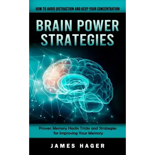 Brain Power Strategies: How to Avoid Distraction and Keep Your Concentration (Proven Memory Hacks Tricks and Strategies for Improving Your Memory)
