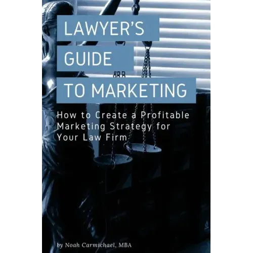 A Lawyer's Guide to Marketing: How to Create a Profitable Marketing Strategy for Your Law Firm
