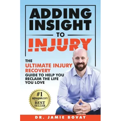 Adding Insight To Injury: The Ultimate Injury Recovery Guide To Help You Reclaim The Life You Love
