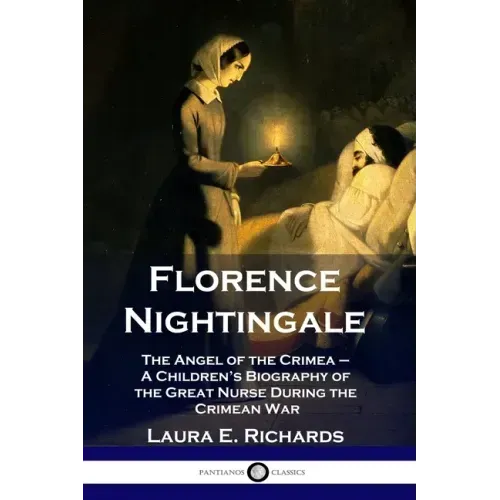 Florence Nightingale: The Angel of the Crimea - A Children's Biography of the Great Nurse During the Crimean War
