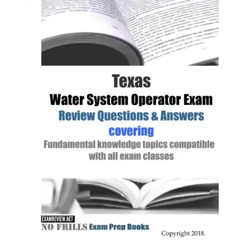 Texas Water System Operator Exam Review Questions & Answers: covering Fundamental knowledge topics compatible with all exam classes