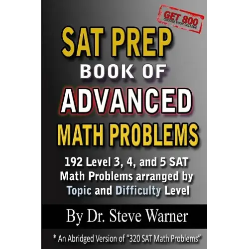 SAT Prep Book of Advanced Math Problems: 192 Level 3, 4 and 5 SAT Math Problems Arranged By Topic And Difficulty Level