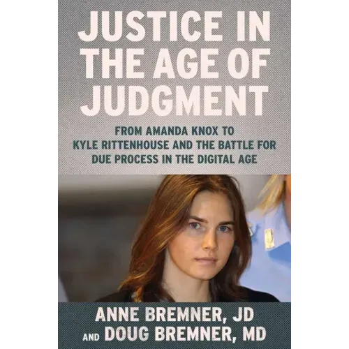 Justice in the Age of Judgment: From Amanda Knox to Kyle Rittenhouse and the Battle for Due Process in the Digital Age