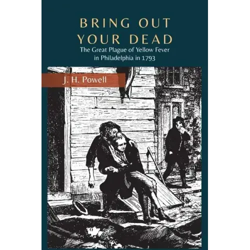 Bring Out Your Dead: The Great Plague of Yellow Fever in Philadelphia in 1793