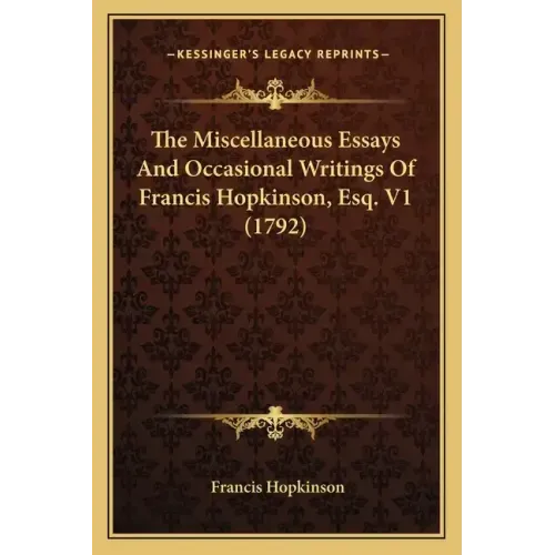 The Miscellaneous Essays and Occasional Writings of Francis Hopkinson, Esq. V1 (1792)