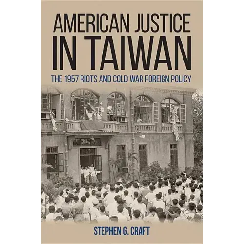 American Justice in Taiwan: The 1957 Riots and Cold War Foreign Policy