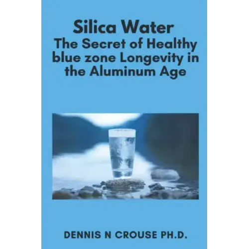 Silica Water the Secret of Healthy Longevity in the Aluminum Age