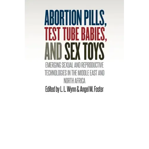 Abortion Pills, Test Tube Babies, and Sex Toys: Emerging Sexual and Reproductive Technologies in the Middle East and North Africa