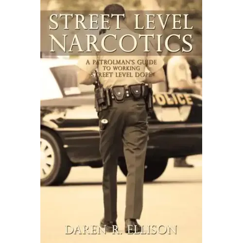 Street Level Narcotics: A Patrolman's Guide To Working Street Level Dope