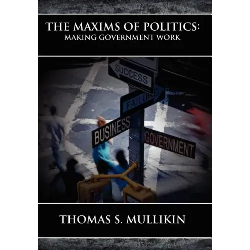 The Maxims of Politics: Making Government Work