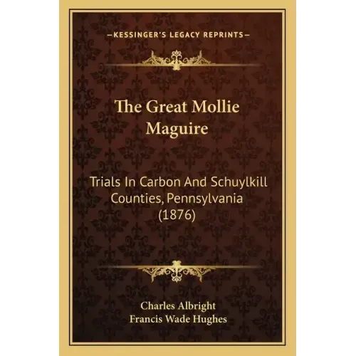 The Great Mollie Maguire: Trials In Carbon And Schuylkill Counties, Pennsylvania (1876)