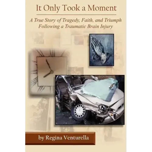 It Only Took a Moment: A True Story of Tragedy, Faith, and Triumph Following a Traumatic Brain Injury