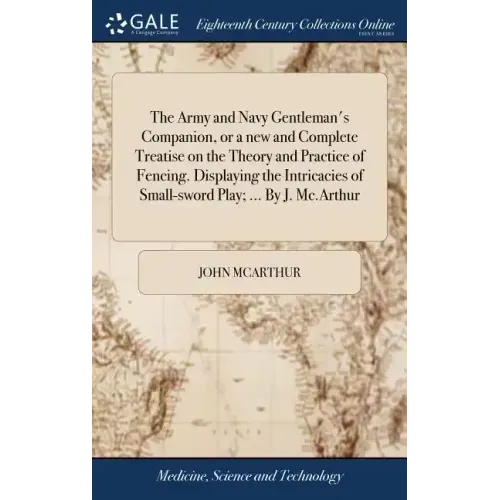 The Army and Navy Gentleman's Companion, or a new and Complete Treatise on the Theory and Practice of Fencing. Displaying the Intricacies of Small-swo
