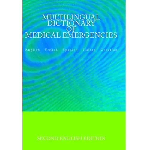 Multilingual Dictionary of Medical Emergencies * Dictionnaire Multilingue des Urgences Medicales * Diccionario Multilingue de Emergencias Medicas * Di