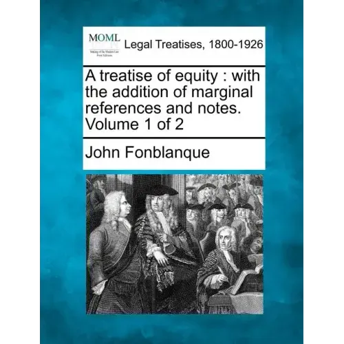 A Treatise of Equity: With the Addition of Marginal References and Notes. Volume 1 of 2