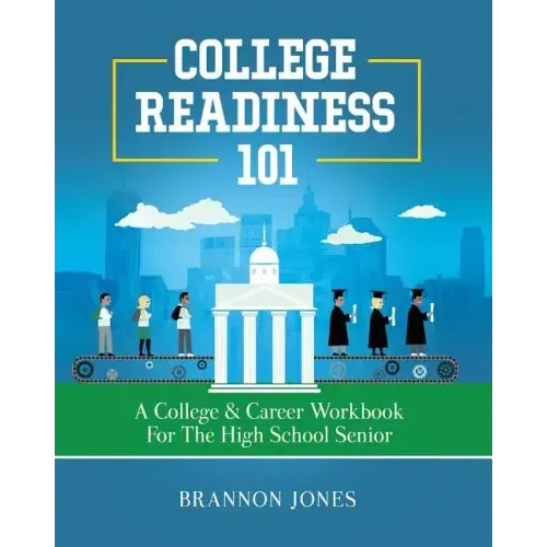 College Readiness 101: A College & Career Workbook for the High School Senior