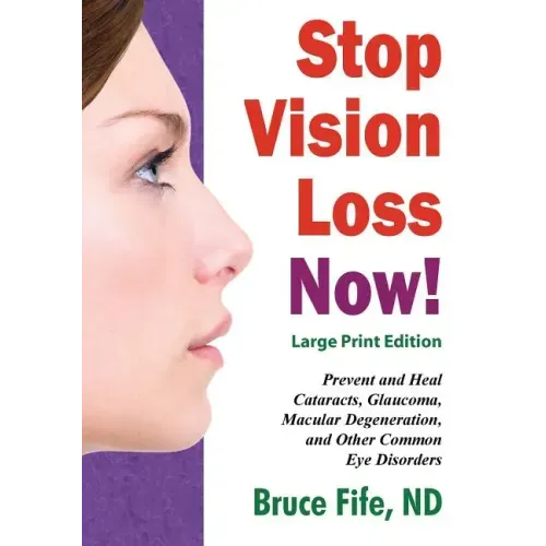 Stop Vision Loss Now! Large Print Edition: Prevent and Heal Cataracts, Glaucoma, Macular Degeneration, and Other Common Eye Disorders