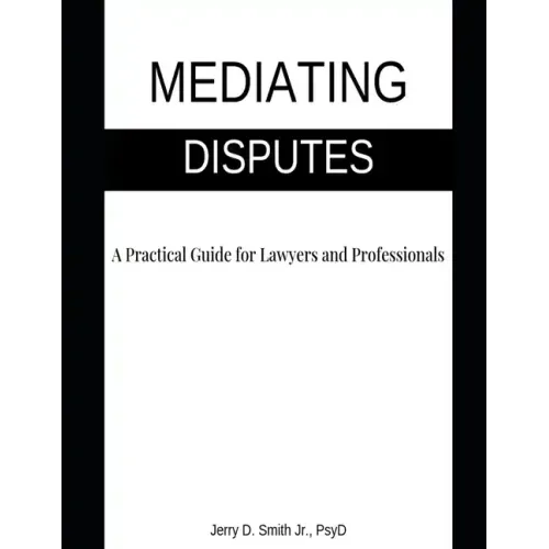 Mediating Disputes: A Practical Guide for Lawyers and Professionals