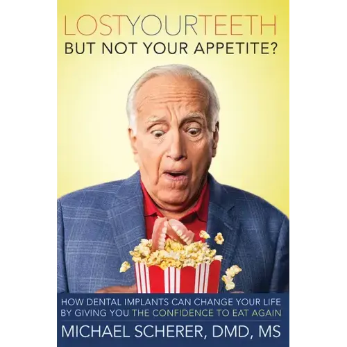 Lost Your Teeth But Not Your Appetite?: How Dental Implants Can Change Your Life by Giving You the Confidence to Eat Again
