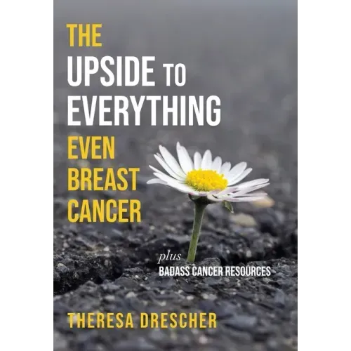 The Upside to Everything, Even Breast Cancer: Plus Badass Cancer Resources