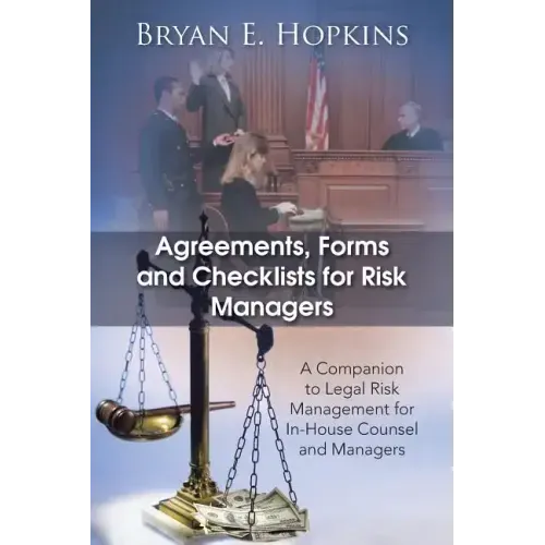 Agreements, Forms and Checklists for Risk Managers: A Companion to Legal Risk Management for In-House Counsel and Managers