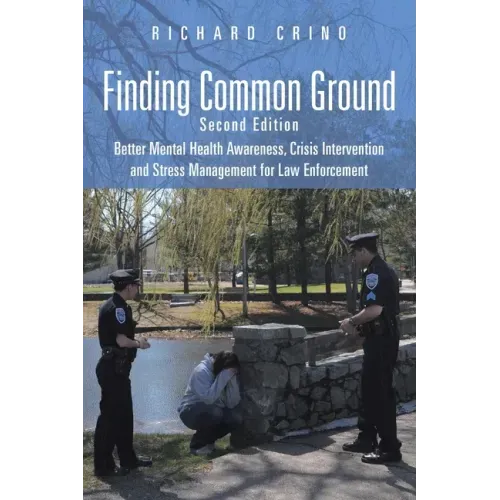 Finding Common Ground: Second Edition Better Mental Health Awareness, Crisis Intervention and Stress Management for Law Enforcement