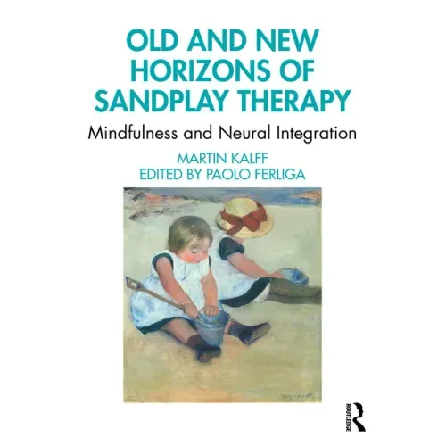 Old and New Horizons of Sandplay Therapy: Mindfulness and Neural Integration