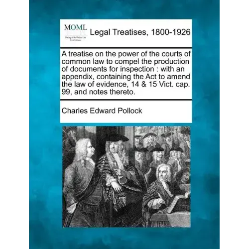 A Treatise on the Power of the Courts of Common Law to Compel the Production of Documents for Inspection: With an Appendix, Containing the ACT to Amen