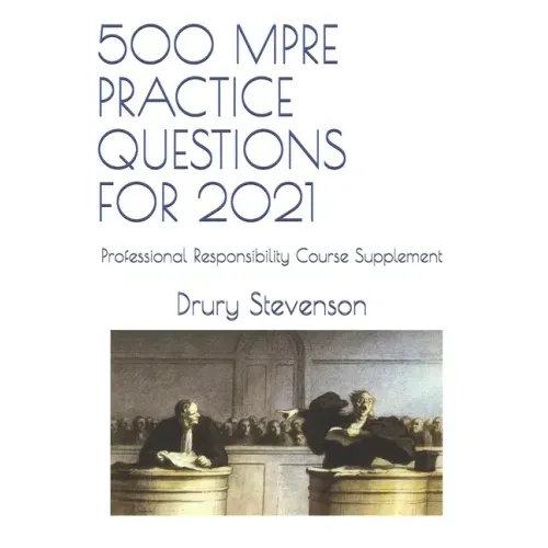 500 Mpre Practice Questions for 2021: Professional Responsibility Course Supplement