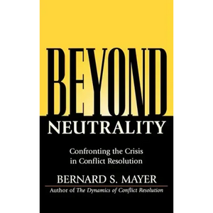 Beyond Neutrality: Confronting the Crisis in Conflict Resolution - Hardcover