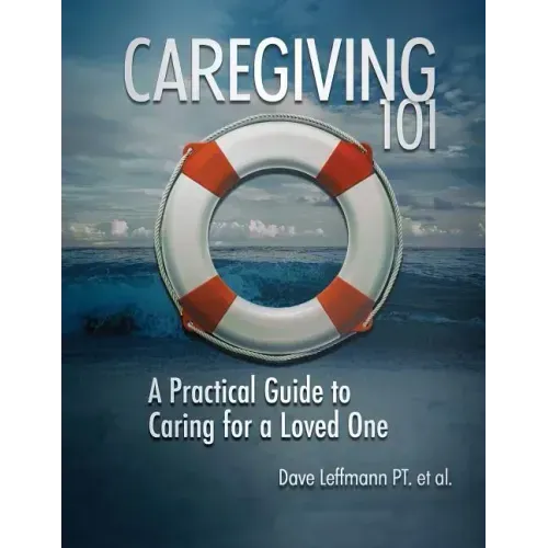 Caregiving 101: A Practical Guide to Caring for a Loved One