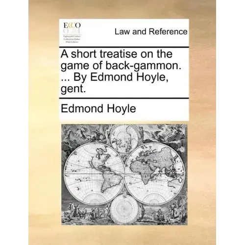 A Short Treatise on the Game of Back-Gammon. ... by Edmond Hoyle, Gent.