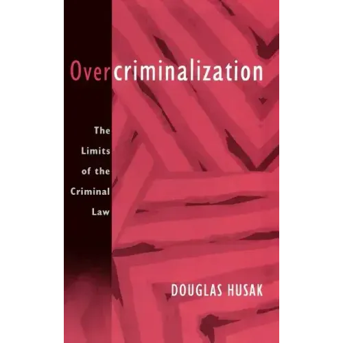 Overcriminalization: The Limits of the Criminal Law