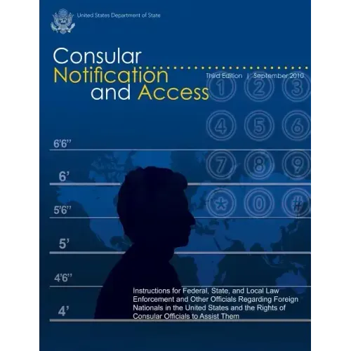 Consular Notification and Access - Third Edition, September 2010: Instructions for Federal, State, and Local Law Enforcement and Other Officials Regar - Paperback