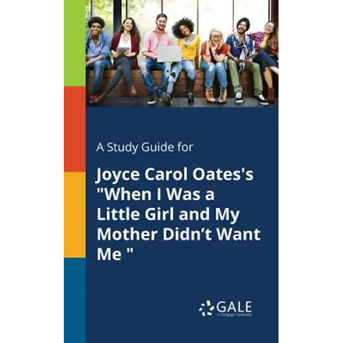 A Study Guide for Joyce Carol Oates's "When I Was a Little Girl and My Mother Didn't Want Me "