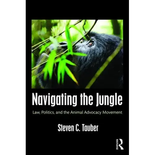 Navigating the Jungle: Law, Politics, and the Animal Advocacy Movement