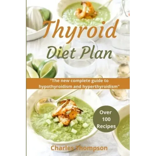 Thyroid Diet Plan: The new complete guide to hypothyroidism and hyperthyroidism. Over 100 recipes for thyroiditis.