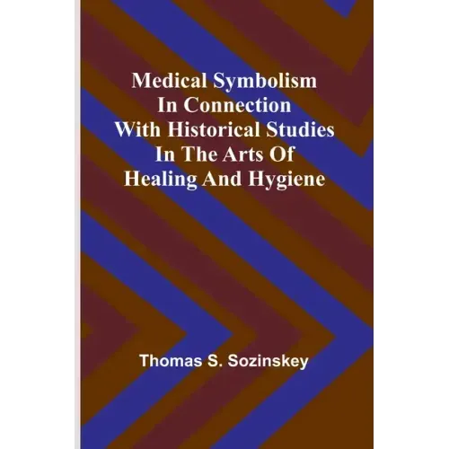 Medical symbolism in connection with historical studies in the arts of healing and hygiene