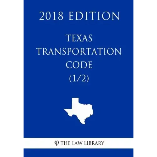 Texas Transportation Code (1/2) (2018 Edition)