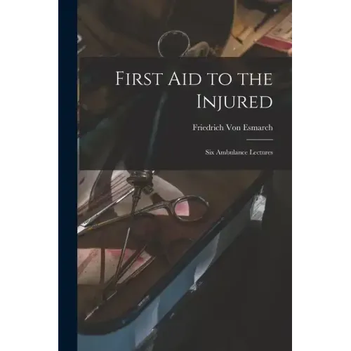 First Aid to the Injured: Six Ambulance Lectures