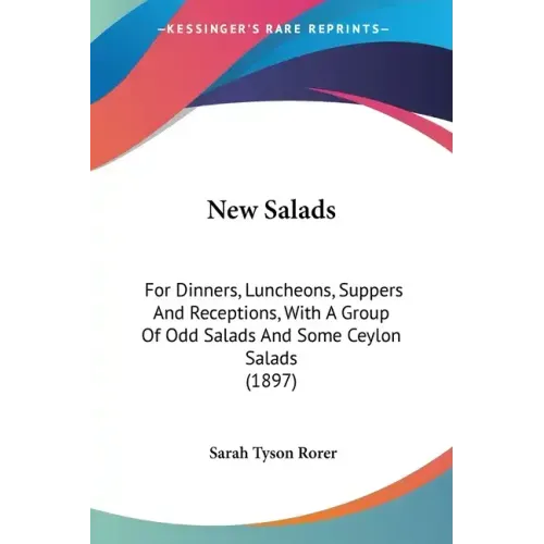 New Salads: For Dinners, Luncheons, Suppers and Receptions, with a Group of Odd Salads and Some Ceylon Salads (1897)